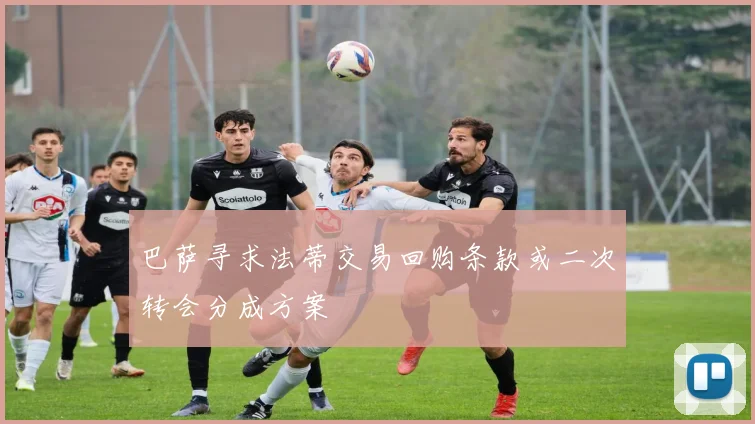 巴萨寻求法蒂交易回购条款或二次转会分成方案