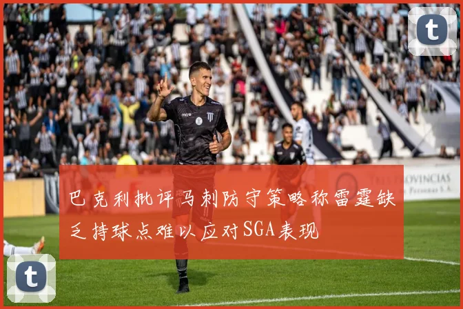 巴克利批评马刺防守策略称雷霆缺乏持球点难以应对SGA表现